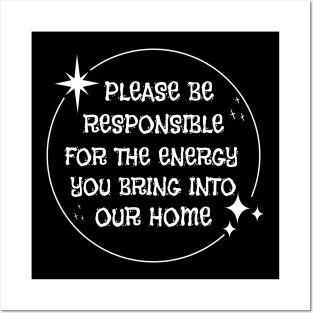 Please Be Responsible For The Energy You Bring Into Our Home' Posters and Art